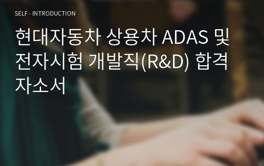 현대자동차 상용차 ADAS 및 전자시험 개발직(R&amp;D) 합격자소서