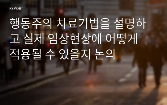 행동주의 치료기법을 설명하고 실제 임상현상에 어떻게 적용될 수 있을지 논의