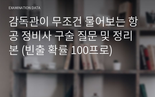 감독관이 무조건 물어보는 항공 정비사 구술 질문 및 정리본 (빈출 확률 100프로)