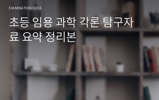 초등 임용 과학 각론 탐구자료 요약 정리본