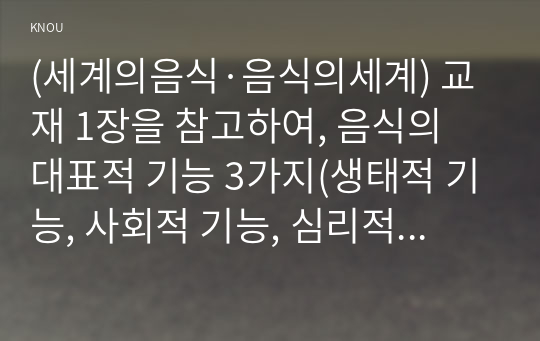 (세계의음식·음식의세계) 교재 1장을 참고하여, 음식의 대표적 기능 3가지(생태적 기능, 사회적 기능, 심리적 기능)의 개념