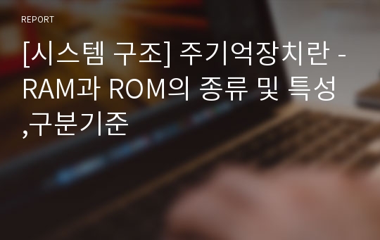 [시스템 구조] 주기억장치란 -RAM과 ROM의 종류 및 특성,구분기준