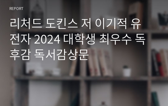 리처드 도킨스 저 이기적 유전자 2024 대학생 최우수 독후감 독서감상문