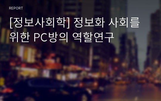 [정보사회학] 정보화 사회를 위한 PC방의 역할연구