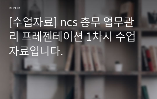 [수업자료] ncs 총무 업무관리 프레젠테이션 1차시 수업자료입니다.