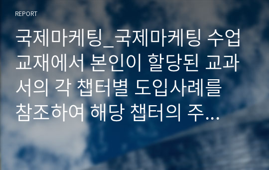 국제마케팅_국제마케팅 수업교재에서 본인이 할당된 교과서의 각 챕터별 도입사례를 참조하여 해당 챕터의 주제와 관련 있는 새로운 사례를 조사하여 작성하시오.