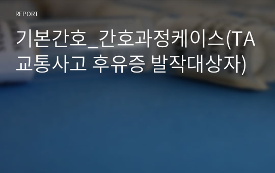 기본간호_간호과정케이스(TA교통사고 후유증 발작대상자)