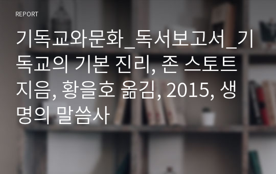 기독교와문화_독서보고서_기독교의 기본 진리, 존 스토트 지음, 황을호 옮김, 2015, 생명의 말씀사