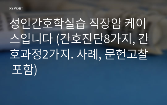 성인간호학실습 직장암 케이스입니다 (간호진단8가지, 간호과정2가지. 사례, 문헌고찰 포함)