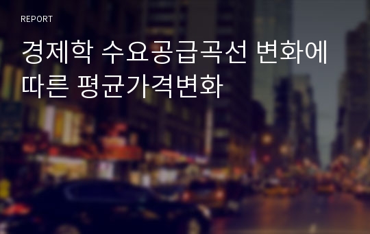 경제학 수요공급곡선 변화에 따른 평균가격변화