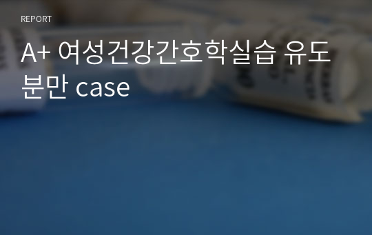 A+ 여성건강간호학실습 유도분만 case