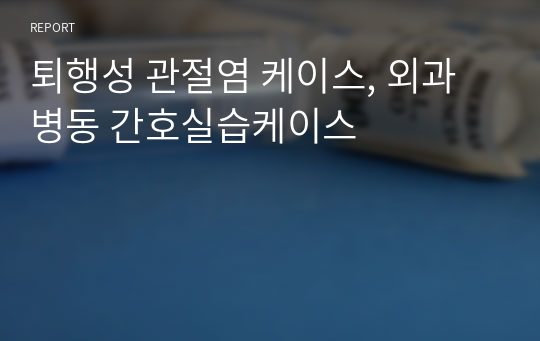 퇴행성 관절염 케이스, 외과병동 간호실습케이스