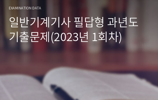 일반기계기사 필답형 과년도 시험문제(2023년도 1회차)