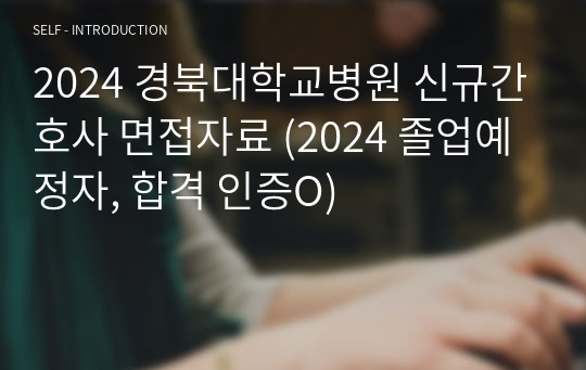 2024 경북대학교병원 신규간호사 면접자료 (2024 졸업예정자, 합격 인증O)