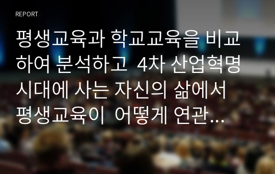 평생교육과 학교교육을 비교하여 분석하고  4차 산업혁명시대에 사는 자신의 삶에서 평생교육이  어떻게 연관되어 영향을 미치고 있는 지를 제시하시오.  이하 생략..