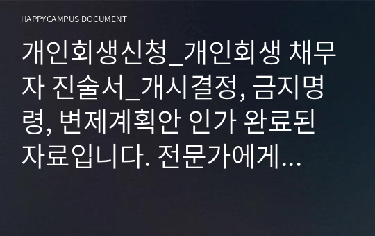 개인회생신청_개인회생 채무자 진술서_개시결정, 금지명령, 변제계획안 인가 완료된 자료입니다. 전문가에게 대필 받은 개인회생 채무자 진술서 입니다.