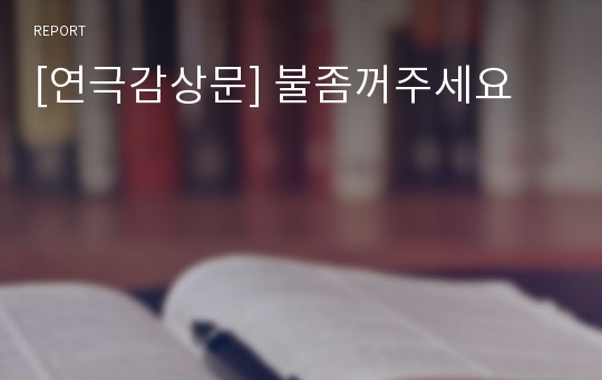 [연극감상문] 불좀꺼주세요