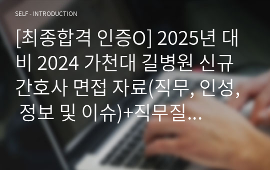 [최종합격 인증O] 2025년 대비 2024 가천대 길병원 신규간호사 면접 자료(직무, 인성, 정보 및 이슈)+직무질문 179개 답포함