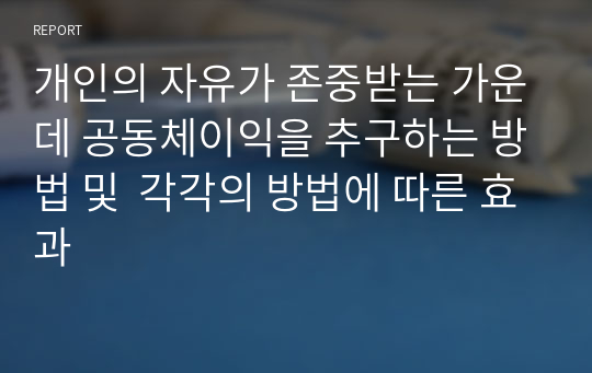 개인의 자유가 존중받는 가운데 공동체이익을 추구하는 방법 및  각각의 방법에 따른 효과