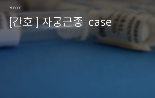 [간호 ] 자궁근종  case