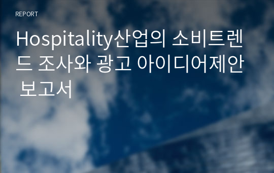 Hospitality산업의 소비트렌드 조사와 광고 아이디어제안 보고서