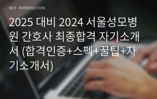 2025 대비 2024 서울성모병원 간호사 최종합격 자기소개서 (합격인증+스펙+꿀팁+자기소개서)