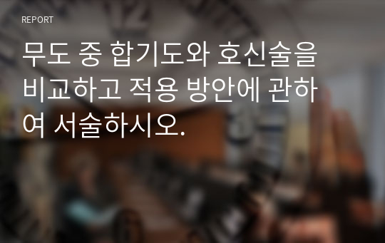 무도 중 합기도와 호신술을 비교하고 적용 방안에 관하 여 서술하시오.