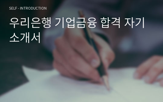 우리은행 기업금융 합격 자기소개서