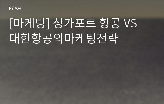 [마케팅] 싱가포르 항공 VS 대한항공의마케팅전략