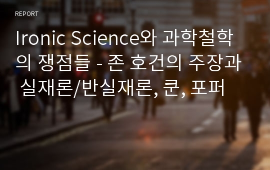 Ironic Science와 과학철학의 쟁점들 - 존 호건의 주장과 실재론/반실재론, 쿤, 포퍼