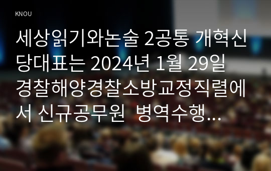 세상읽기와논술 2공통 개혁신당대표는 2024년 1월 29일 경찰해양경찰소방교정직렬에서 신규공무원  병역수행의무화하겠다는 병역제도공약본인의 입장논술하라00