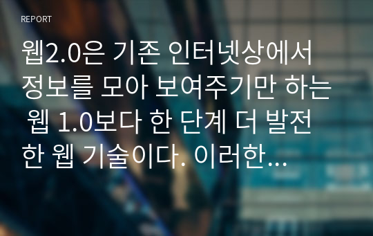 웹2.0은 기존 인터넷상에서 정보를 모아 보여주기만 하는 웹 1.0보다 한 단계 더 발전한 웹 기술이다. 이러한 웹2.0이 보편화 된지 그리 오래되지 않은 상황에서 웹3.0으로의 진화가 이루어지고 있다. 웹2.0과 웹3.0의 특징을 비교하여 설명하시오.