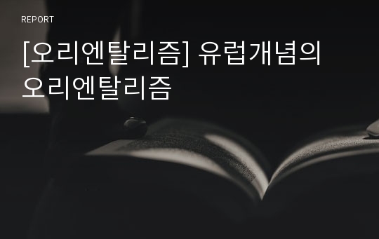 [오리엔탈리즘] 유럽개념의 오리엔탈리즘