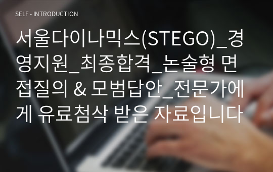 서울다이나믹스(STEGO)_경영지원_최종합격_논술형 면접질의 &amp; 모범답안_전문가에게 유료첨삭 받은 자료입니다.