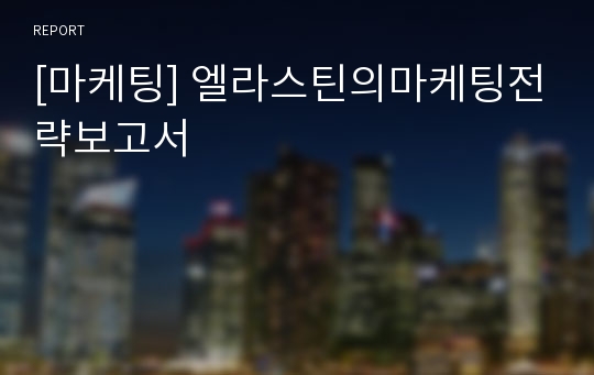 [마케팅] 엘라스틴의마케팅전략보고서