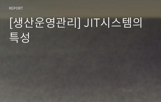 [생산운영관리] JIT시스템의 특성