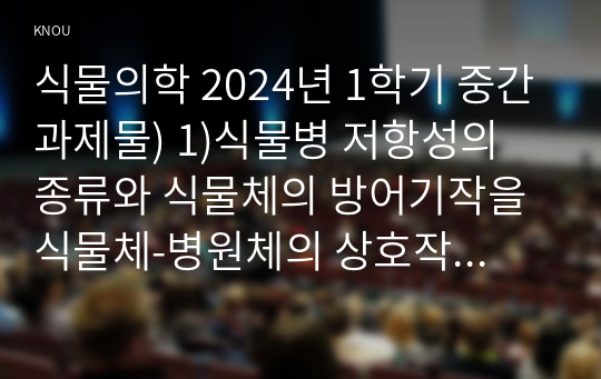 식물의학 2024년 1학기 중간과제물) 1)식물병 저항성의 종류와 식물체의 방어기작을 식물체-병원체의 상호작용과 연결하여 설명하라, 2)해충방제의 경제적 개념에 대해 설명하시오 종합적 해충관리에 대해서 설명하시오