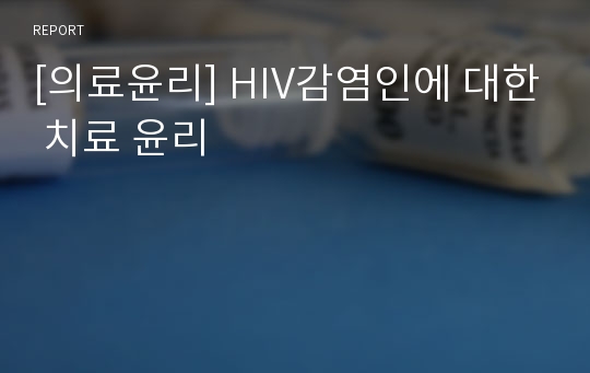 [의료윤리] HIV감염인에 대한 치료 윤리