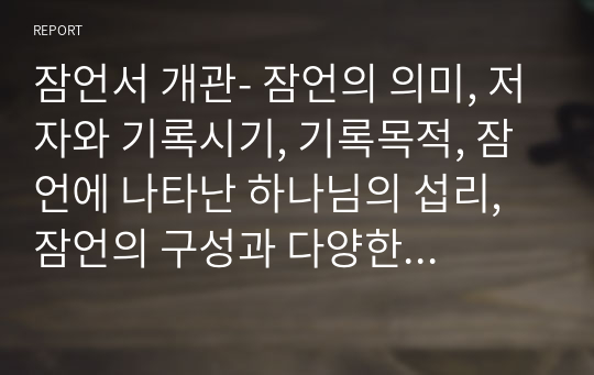 잠언서 개관- 잠언의 의미, 저자와 기록시기, 기록목적, 잠언에 나타난 하나님의 섭리, 잠언의 구성과 다양한 주제들, 잠언의 형식, 특징, 개요, 장별 내용분해, 각권의 세부내용