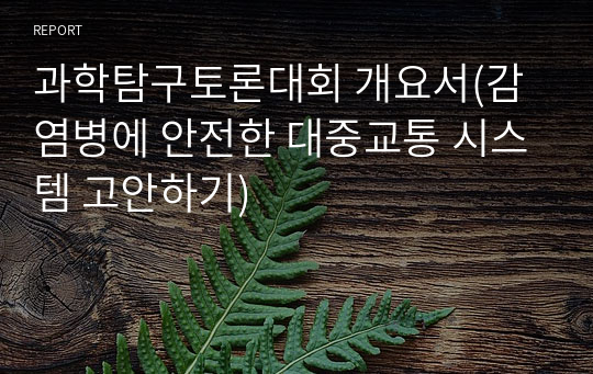 &lt;현역의대생&gt; 과학중점학급_과학탐구토론대회_감염병에 안전한 대중교통 시스템 고안하기_탐구보고서