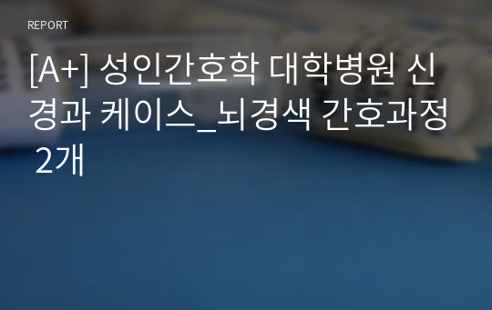 [A+] 성인간호학 대학병원 신경과 케이스_뇌경색 간호과정 2개