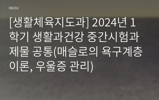 [생활체육지도과] 2024년 1학기 생활과건강 중간시험과제물 공통(매슬로의 욕구계층이론, 우울증 관리)