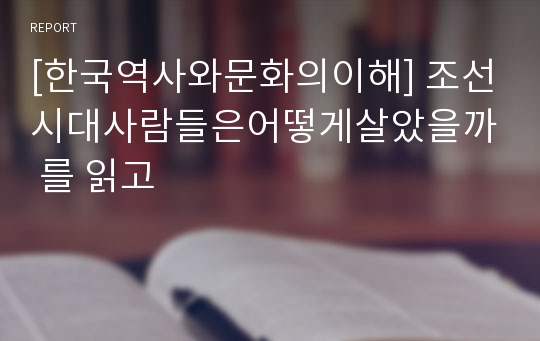 [한국역사와문화의이해] 조선시대사람들은어떻게살았을까 를 읽고