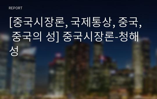 [중국시장론, 국제통상, 중국, 중국의 성] 중국시장론-청해성