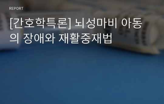 [간호학특론] 뇌성마비 아동의 장애와 재활중재법