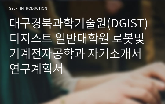 대구경북과학기술원(DGIST) 디지스트 일반대학원 로봇및기계전자공학과 자기소개서 연구계획서