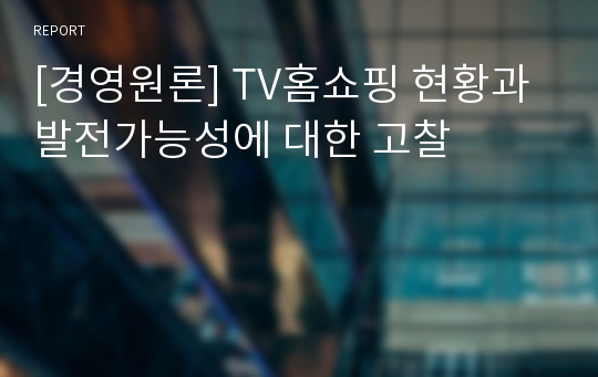 [경영원론] TV홈쇼핑 현황과 발전가능성에 대한 고찰