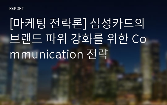 [마케팅 전략론] 삼성카드의 브랜드 파워 강화를 위한 Communication 전략