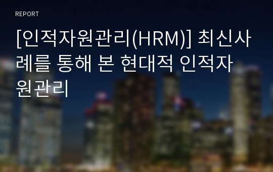 [인적자원관리(HRM)] 최신사례를 통해 본 현대적 인적자원관리