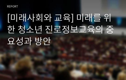 [미래사회와 교육] 미래를 위한 청소년 진로정보교육의 중요성과 방안